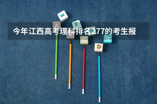 今年江西高考理科排名277的考生报什么大学