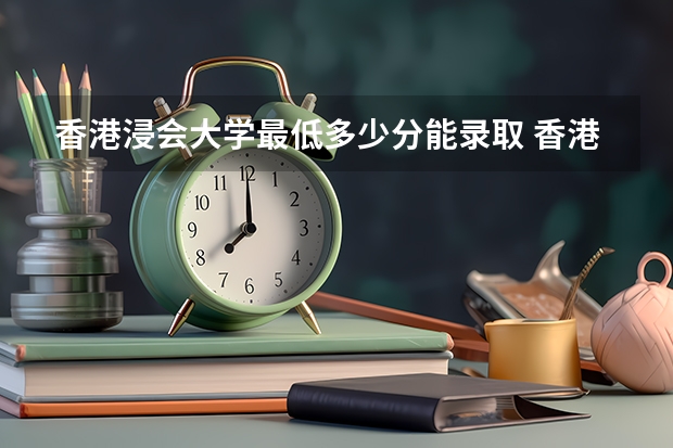 香港浸会大学最低多少分能录取 香港历年录取分数线