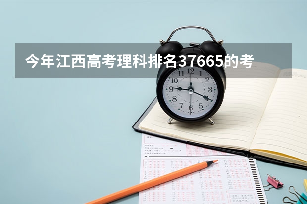今年江西高考理科排名37665的考生报什么大学