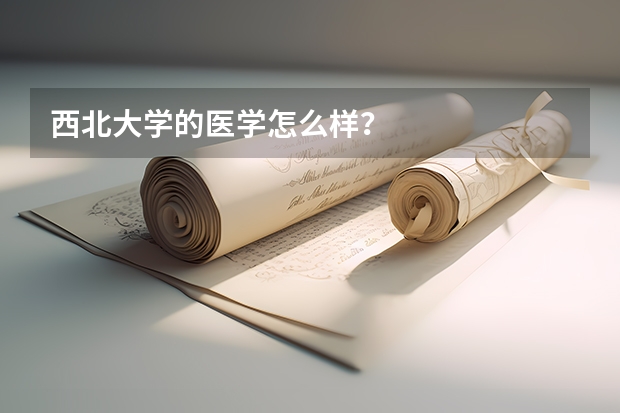 西北大学的医学怎么样？