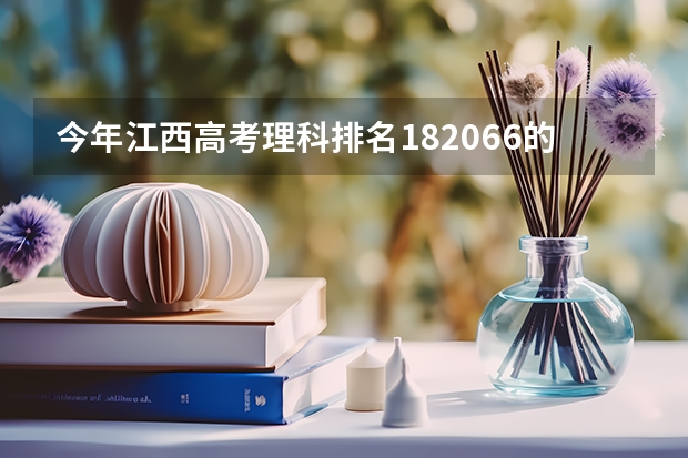 今年江西高考理科排名182066的考生报什么大学