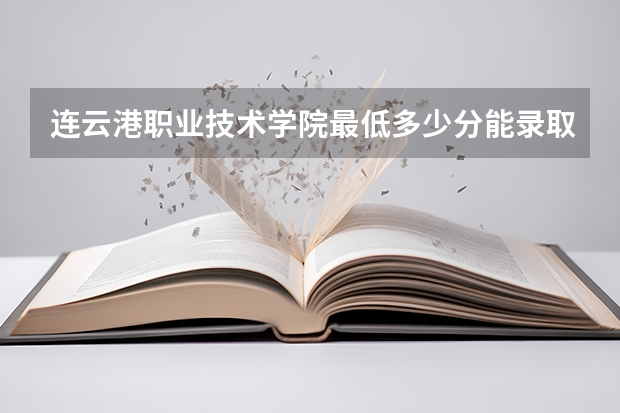 连云港职业技术学院最低多少分能录取 江苏历年录取分数线