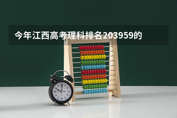 今年江西高考理科排名203959的考生报什么大学