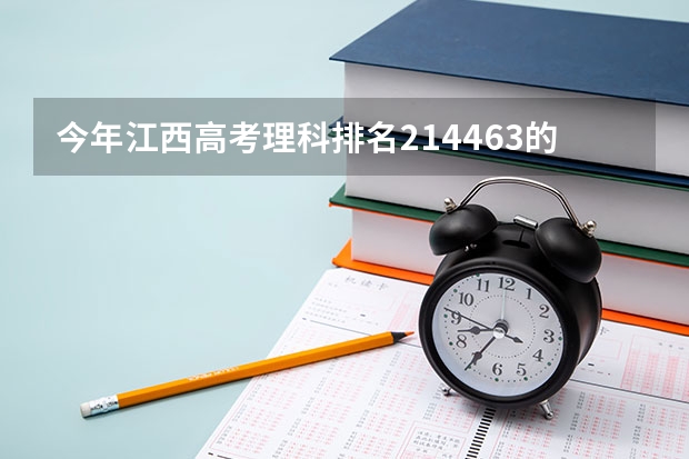 今年江西高考理科排名214463的考生报什么大学