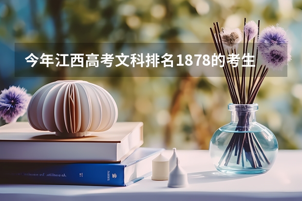 今年江西高考文科排名1878的考生报什么大学