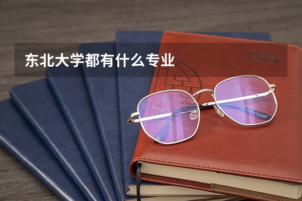 东北大学都有什么专业