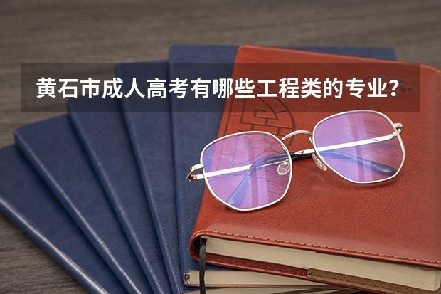 黄石市成人高考有哪些工程类的专业?在哪里可以报名