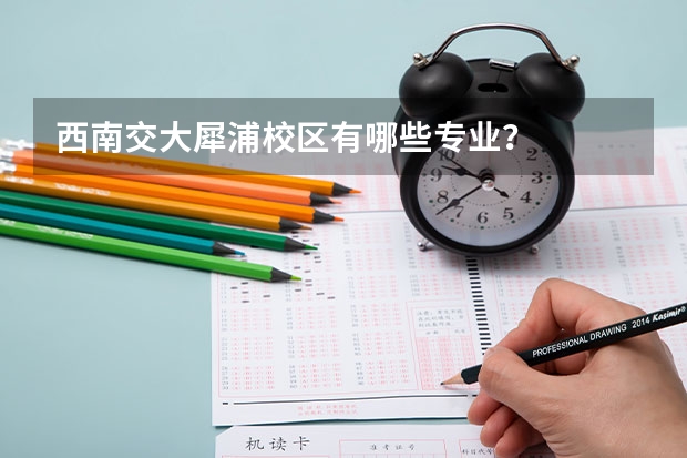 西南交大犀浦校区有哪些专业？