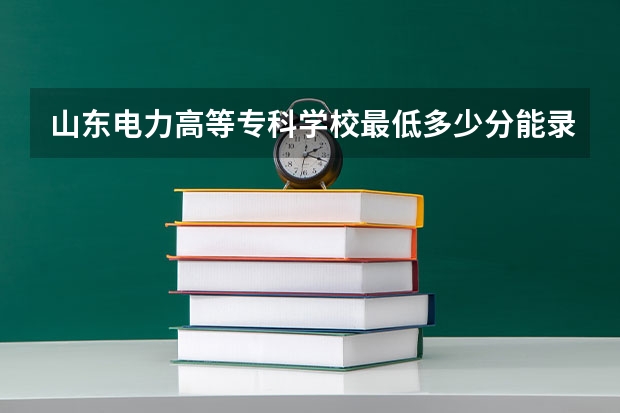 山东电力高等专科学校最低多少分能录取 山东历年录取分数线