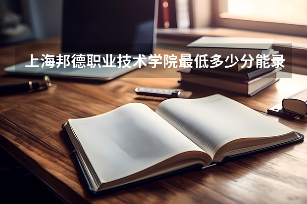 上海邦德职业技术学院最低多少分能录取 上海历年录取分数线