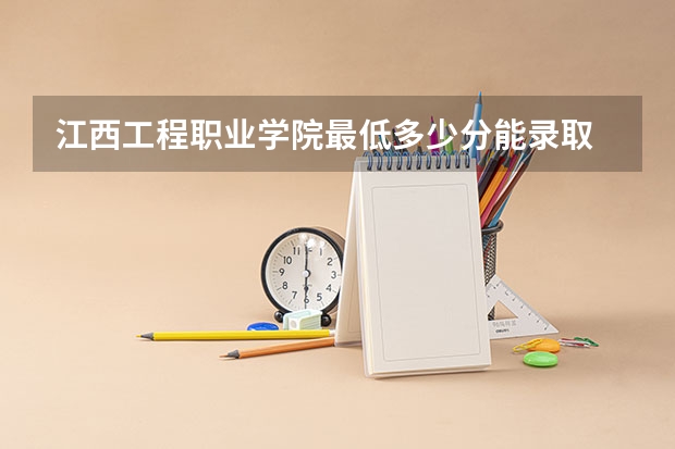 江西工程职业学院最低多少分能录取 江西历年录取分数线