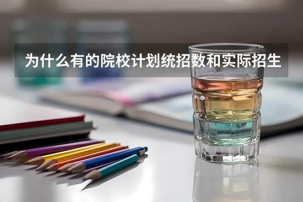 为什么有的院校计划统招数和实际招生人数差那么远？