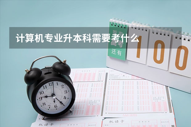 计算机专业升本科需要考什么