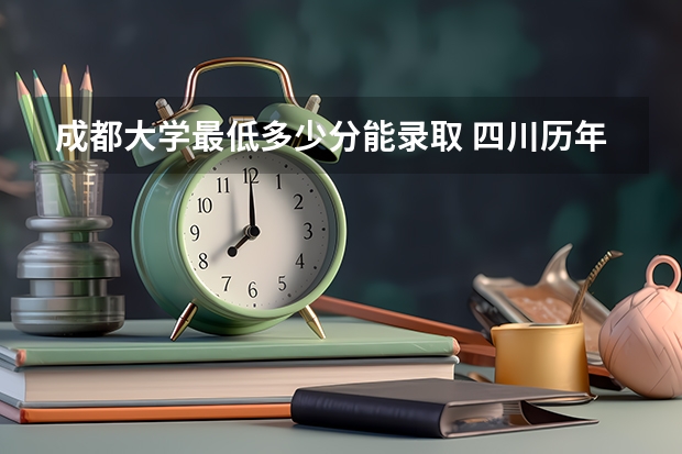 成都大学最低多少分能录取 四川历年录取分数线