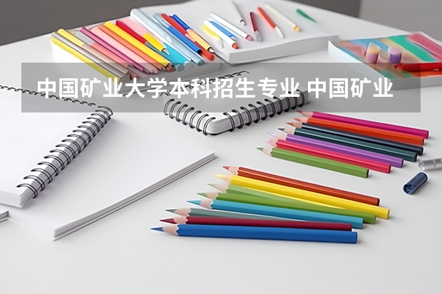 中国矿业大学本科招生专业 中国矿业大学王牌专业