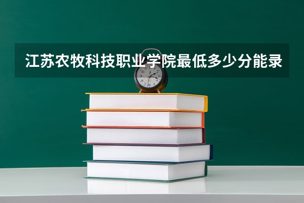 江苏农牧科技职业学院最低多少分能录取 江苏历年录取分数线