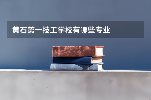 黄石第一技工学校有哪些专业