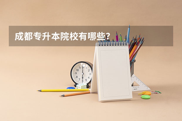 成都专升本院校有哪些？