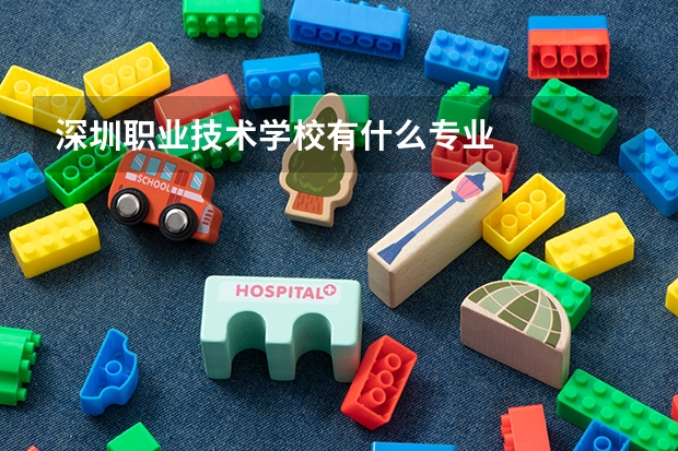 深圳职业技术学校有什么专业