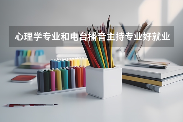 心理学专业和电台播音主持专业好就业吗 有哪些岗位?