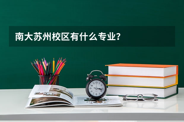 南大苏州校区有什么专业？