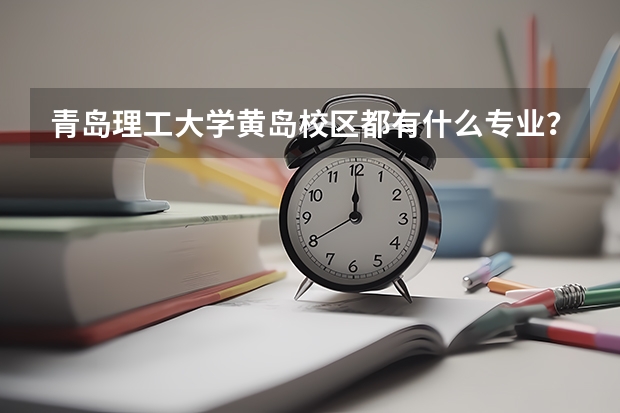 青岛理工大学黄岛校区都有什么专业？