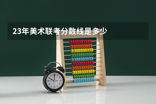 23年美术联考分数线是多少