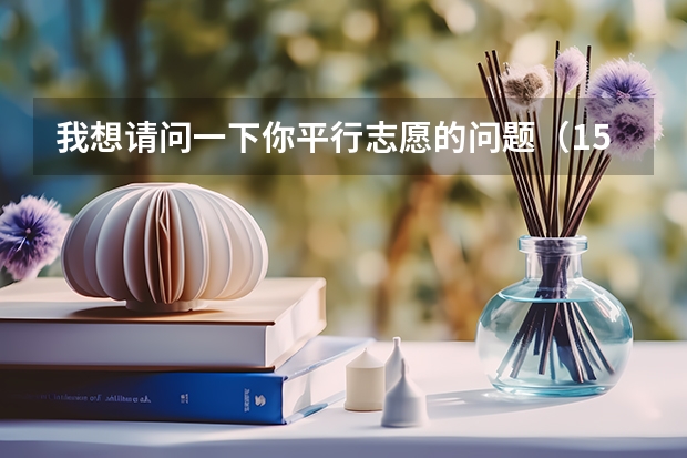 我想请问一下你平行志愿的问题（15广东考生），可以吗？