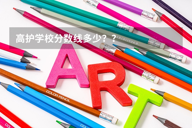 高护学校分数线多少？？