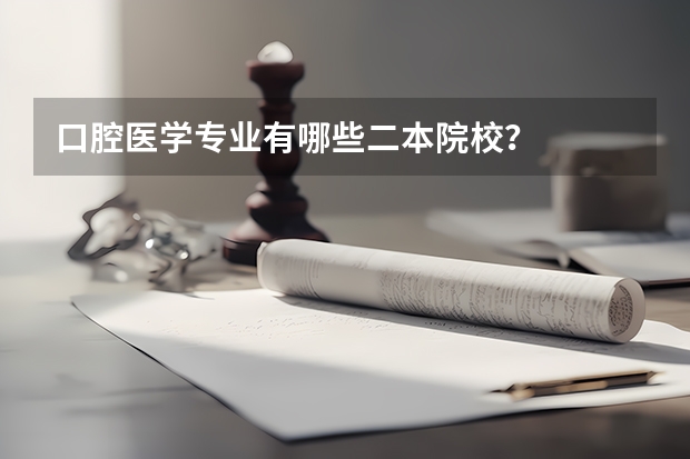 口腔医学专业有哪些二本院校？