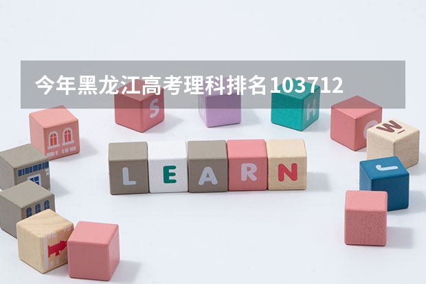 今年黑龙江高考理科排名103712的考生报什么大学