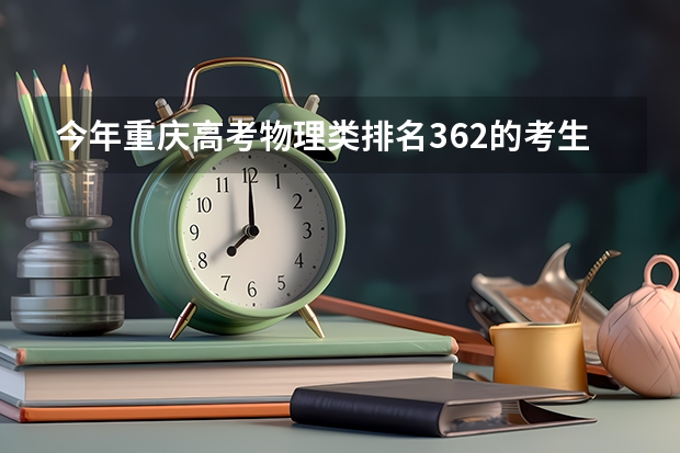 今年重庆高考物理类排名362的考生报什么大学