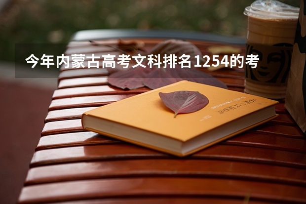 今年内蒙古高考文科排名1254的考生报什么大学