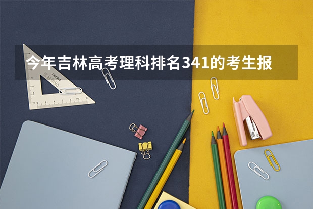 今年吉林高考理科排名341的考生报什么大学