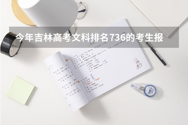 今年吉林高考文科排名736的考生报什么大学
