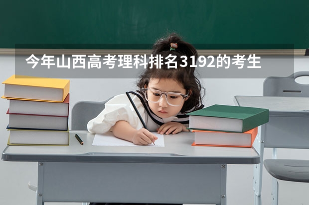 今年山西高考理科排名3192的考生报什么大学