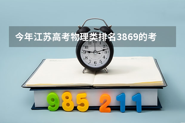 今年江苏高考物理类排名3869的考生报什么大学