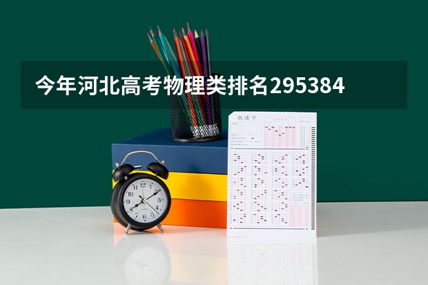今年河北高考物理类排名295384的考生报什么大学