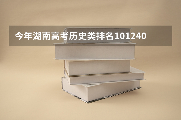 今年湖南高考历史类排名101240的考生报什么大学