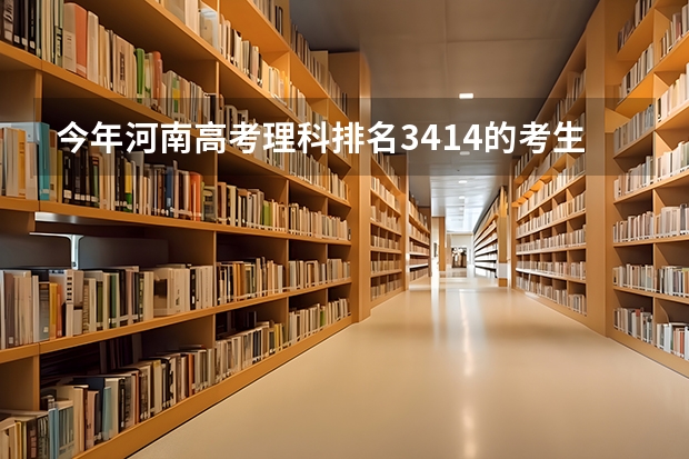 今年河南高考理科排名3414的考生报什么大学