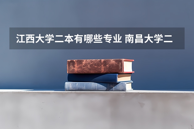 江西大学二本有哪些专业 南昌大学二本有什么专业