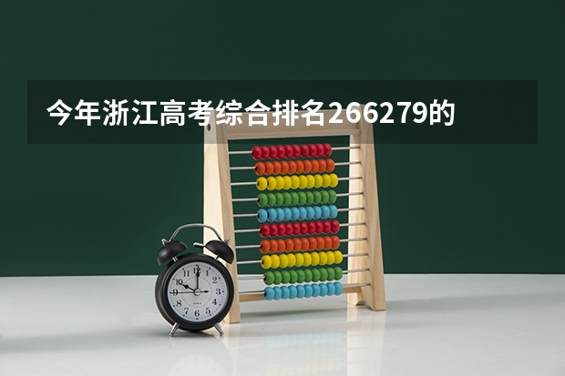 今年浙江高考综合排名266279的考生报什么大学