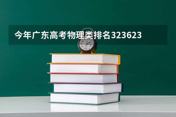 今年广东高考物理类排名323623的考生报什么大学