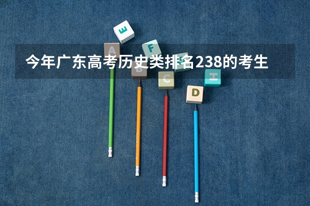 今年广东高考历史类排名238的考生报什么大学