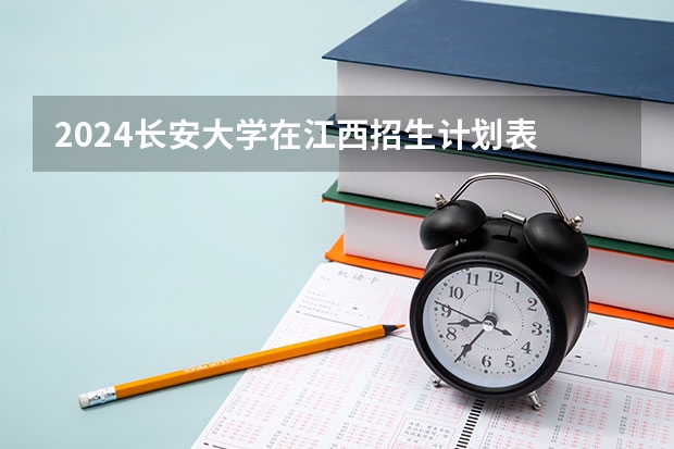 2024长安大学在江西招生计划表