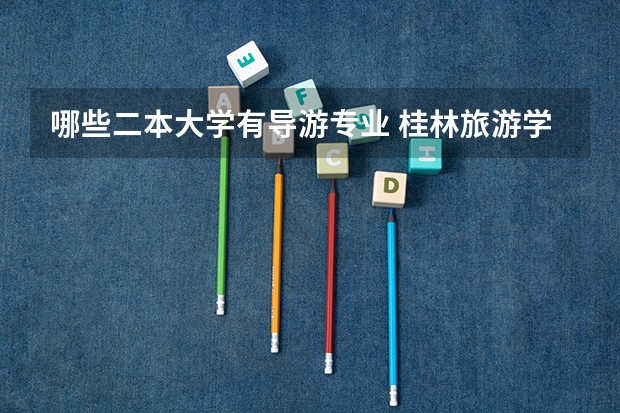 哪些二本大学有导游专业 桂林旅游学院是几本 学生评价怎么样好不好(10条)