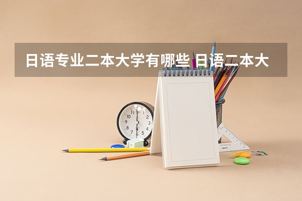 日语专业二本大学有哪些 日语二本大学，好的有哪些？请推荐一下