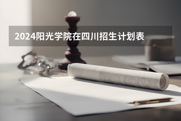 2024阳光学院在四川招生计划表