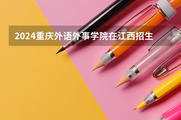2024重庆外语外事学院在江西招生计划表