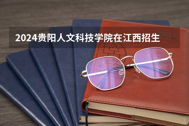 2024贵阳人文科技学院在江西招生计划表